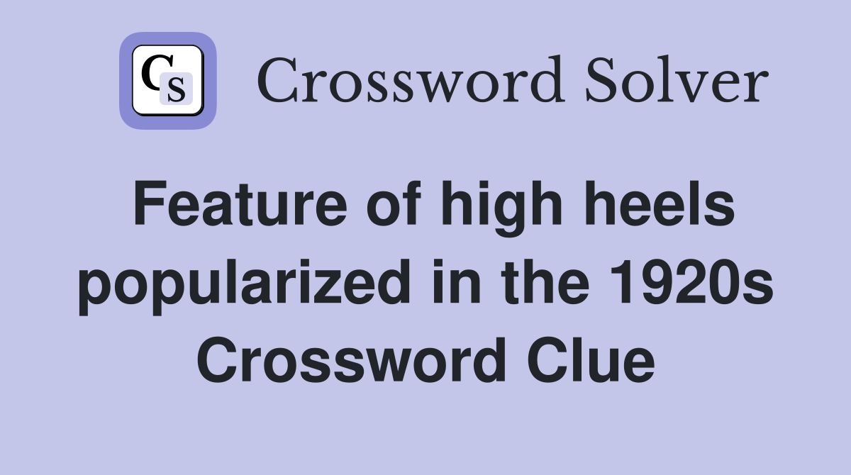 Feature of high heels popularized in the 1920s Crossword Clue Answers